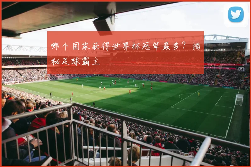 哪个国家获得世界杯冠军最多？揭秘足球霸主