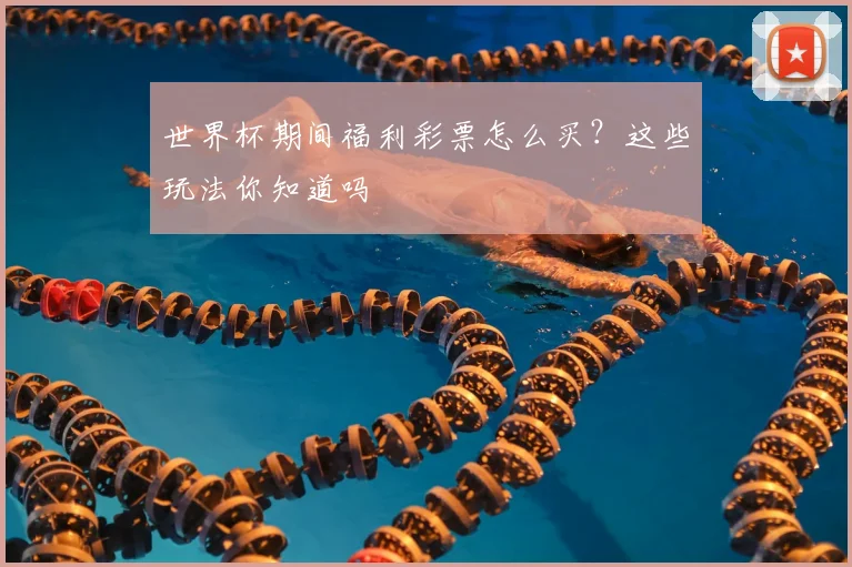 世界杯期间福利彩票怎么买?这些玩法你知道吗